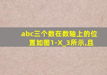 abc三个数在数轴上的位置如图1-X_3所示,且
