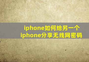 iphone如何给另一个iphone分享无线网密码
