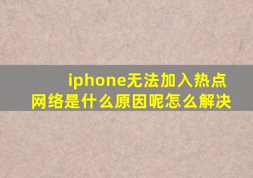 iphone无法加入热点网络是什么原因呢怎么解决
