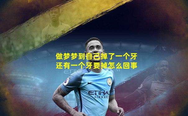 做梦梦到自己掉了一个牙还有一个牙要掉怎么回事