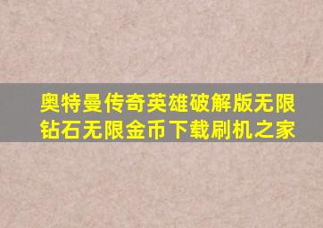 奥特曼传奇英雄破解版无限钻石无限金币下载刷机之家