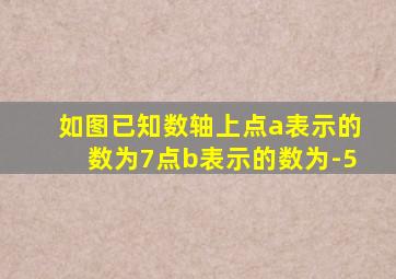 如图已知数轴上点a表示的数为7点b表示的数为-5