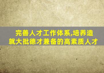 完善人才工作体系,培养造就大批德才兼备的高素质人才
