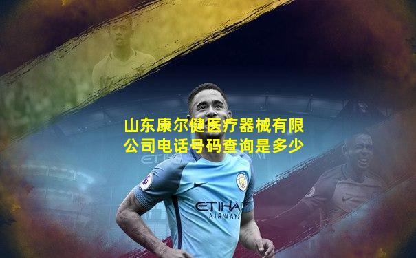 山东康尔健医疗器械有限公司电话号码查询是多少