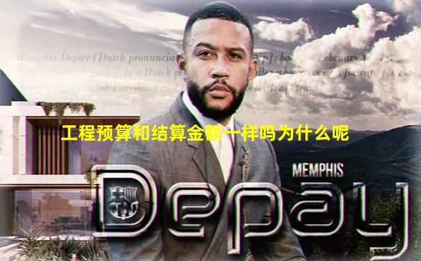 工程预算和结算金额一样吗为什么呢