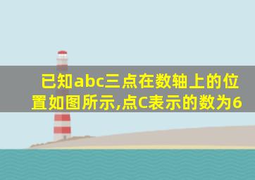 已知abc三点在数轴上的位置如图所示,点C表示的数为6
