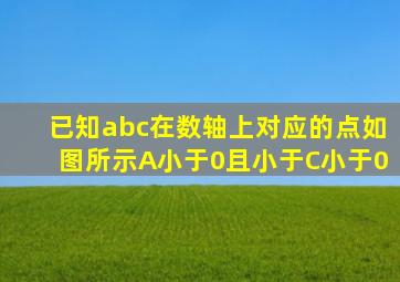 已知abc在数轴上对应的点如图所示A小于0且小于C小于0