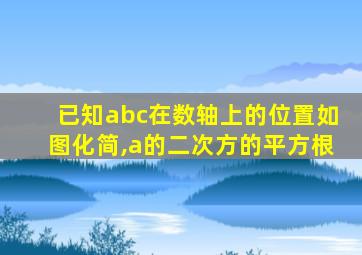 已知abc在数轴上的位置如图化简,a的二次方的平方根