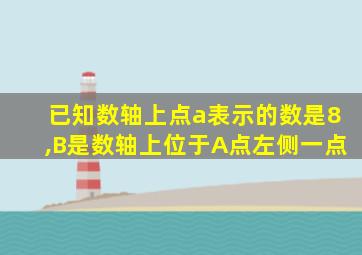 已知数轴上点a表示的数是8,B是数轴上位于A点左侧一点