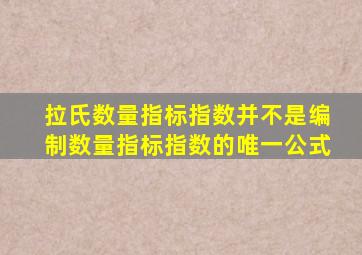 拉氏数量指标指数并不是编制数量指标指数的唯一公式