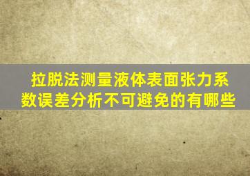 拉脱法测量液体表面张力系数误差分析不可避免的有哪些