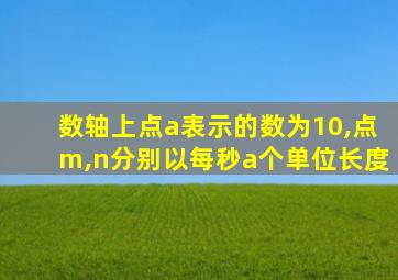 数轴上点a表示的数为10,点m,n分别以每秒a个单位长度