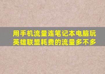 用手机流量连笔记本电脑玩英雄联盟耗费的流量多不多