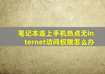 笔记本连上手机热点无internet访问权限怎么办