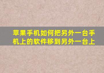 苹果手机如何把另外一台手机上的软件移到另外一台上