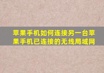 苹果手机如何连接另一台苹果手机已连接的无线局域网