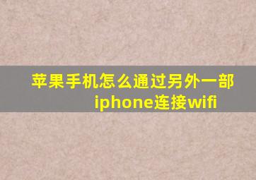 苹果手机怎么通过另外一部iphone连接wifi