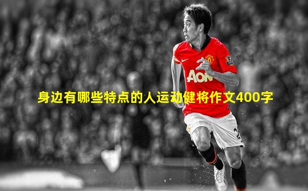 身边有哪些特点的人运动健将作文400字