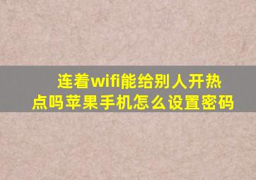 连着wifi能给别人开热点吗苹果手机怎么设置密码