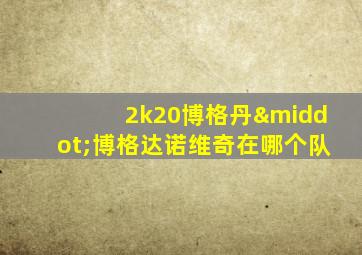 2k20博格丹·博格达诺维奇在哪个队