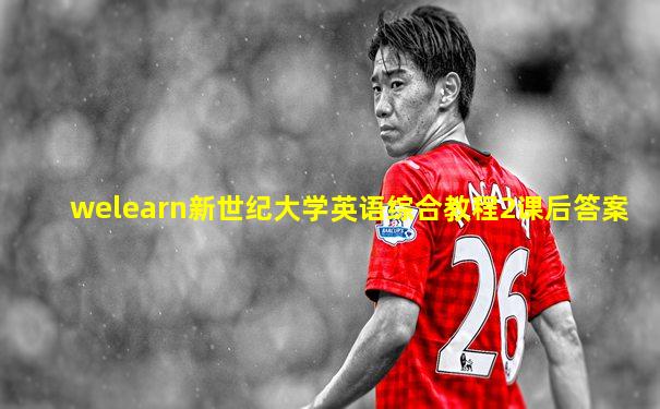 welearn新世纪大学英语综合教程2课后答案