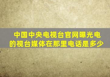 中国中央电视台官网曝光电的视台媒体在那里电话是多少