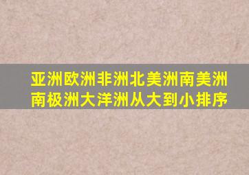 亚洲欧洲非洲北美洲南美洲南极洲大洋洲从大到小排序