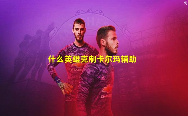 什么英雄克制卡尔玛辅助
