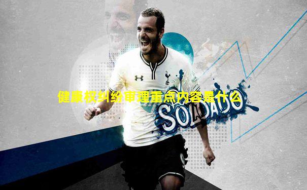 健康权纠纷审理重点内容是什么
