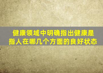 健康领域中明确指出健康是指人在哪几个方面的良好状态