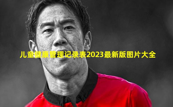 儿童健康管理记录表2023最新版图片大全