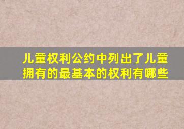 儿童权利公约中列出了儿童拥有的最基本的权利有哪些