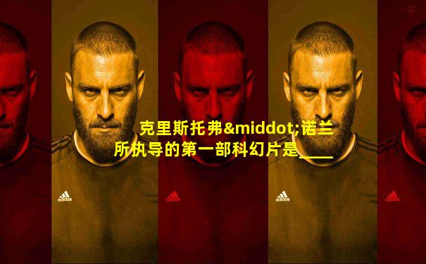 克里斯托弗·诺兰所执导的第一部科幻片是___________