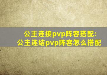 公主连接pvp阵容搭配:公主连结pvp阵容怎么搭配