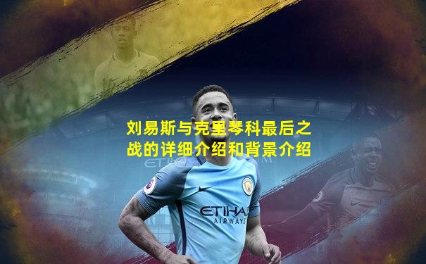 刘易斯与克里琴科最后之战的详细介绍和背景介绍