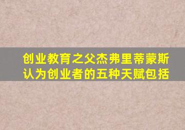 创业教育之父杰弗里蒂蒙斯认为创业者的五种天赋包括