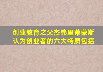 创业教育之父杰弗里蒂蒙斯认为创业者的六大特质包括