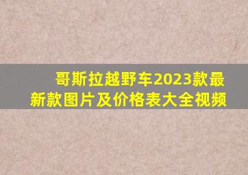 哥斯拉越野车2023款最新款图片及价格表大全视频