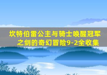 坎特伯雷公主与骑士唤醒冠军之剑的奇幻冒险9-2全收集