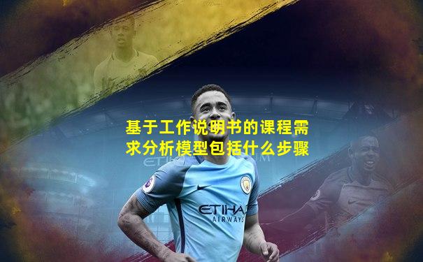 基于工作说明书的课程需求分析模型包括什么步骤