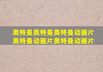 奥特曼奥特曼奥特曼动画片奥特曼动画片奥特曼动画片