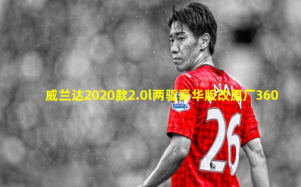 威兰达2020款2.0l两驱豪华版改原厂360