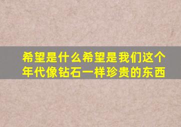 希望是什么希望是我们这个年代像钻石一样珍贵的东西