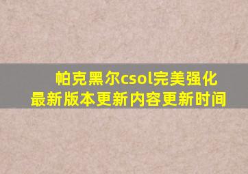 帕克黑尔csol完美强化最新版本更新内容更新时间
