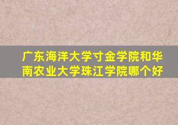 广东海洋大学寸金学院和华南农业大学珠江学院哪个好