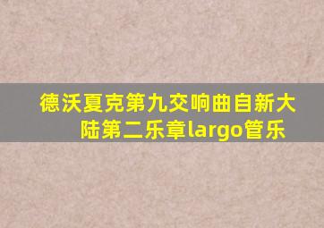 德沃夏克第九交响曲自新大陆第二乐章largo管乐