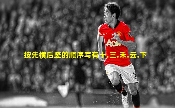 按先横后竖的顺序写有十.三.禾.云.下