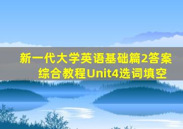 新一代大学英语基础篇2答案综合教程Unit4选词填空
