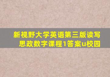 新视野大学英语第三版读写思政数字课程1答案u校园