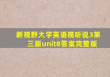 新视野大学英语视听说3第三版unit8答案完整版